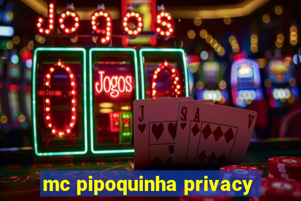 mc pipoquinha privacy